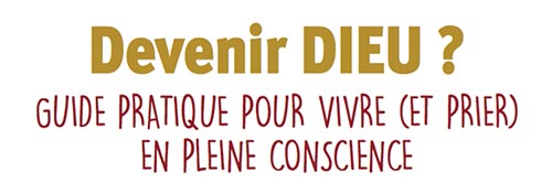 Devenir Dieu ? Guide pratique pour vivre (et prier) en pleine conscience. Eric JULIEN - Editions du Cerf